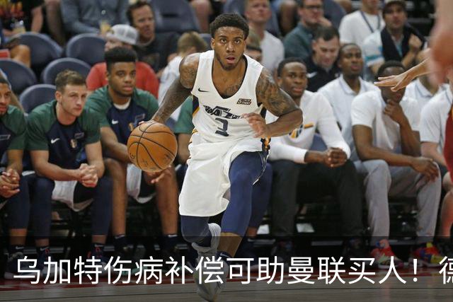 乌加特伤病补偿可助曼联买人！德国世界杯铁腰愿加盟，多特要价超一亿