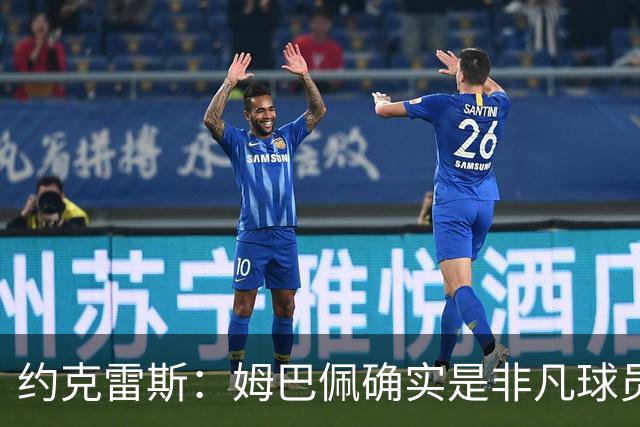 约克雷斯：姆巴佩确实是非凡球员 我回防是因为对手进攻质量极高